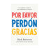 Por Favor, Perdón, Gracias: Las Palabras Mágicas Que Cambiarán Tu Mundo