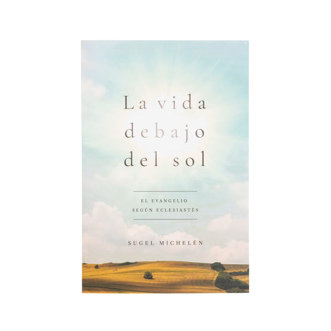 La vida debajo del sol: El evangelio según Eclesiastés