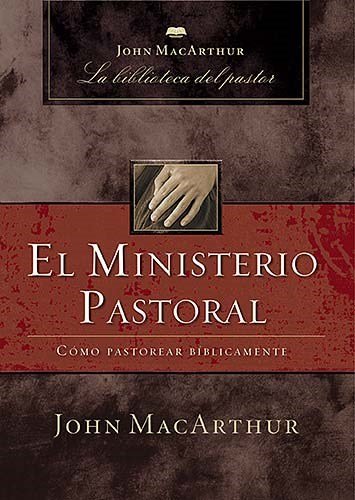El ministerio pastoral: Cómo pastorear bíblicamente por John MacArthur