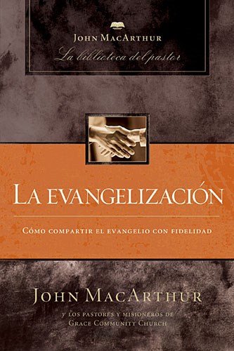La Evangelización: Cómo compartir el evangelio con fidelidad por John MacArthur